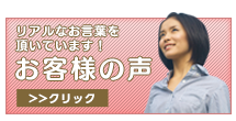 お客様の声｜リアルなお言葉を頂いております！